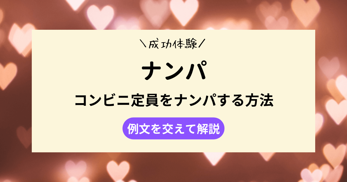 【成功体験】コンビニ定員をナンパする方法｜例文を交えて解説
