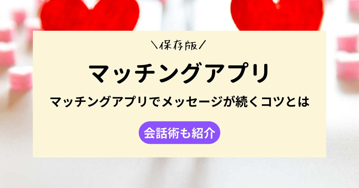 マッチングアプリでメッセージが続くコツとは｜会話術も紹介