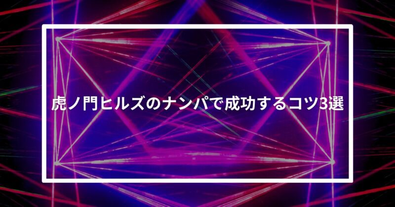 虎ノ門ヒルズナンパコツ