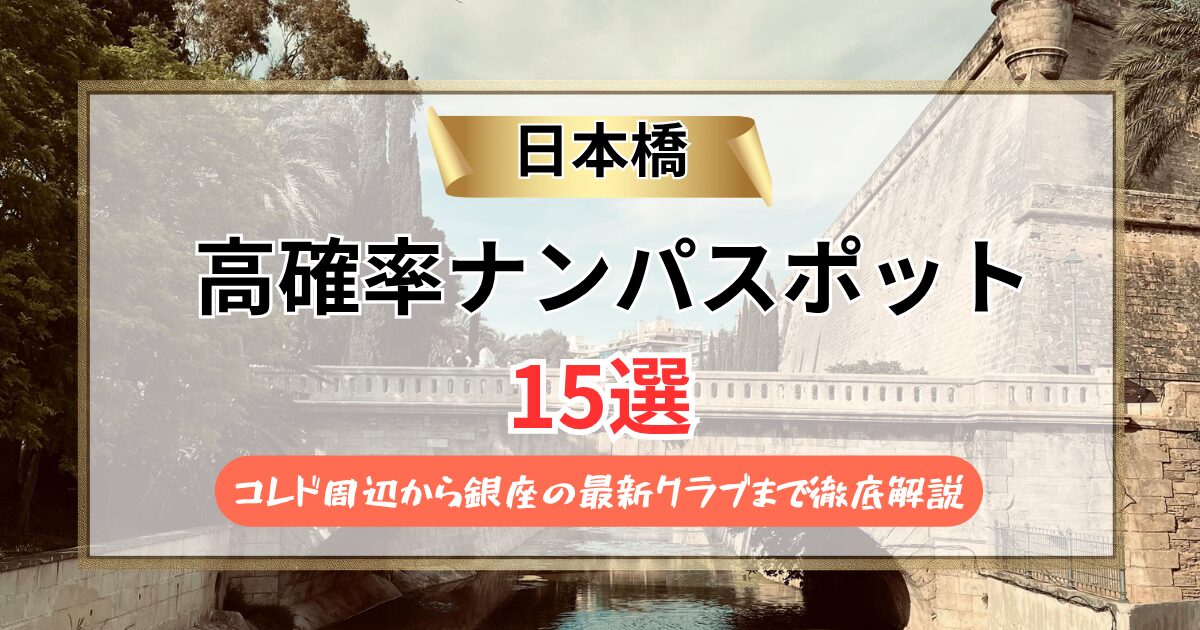 【2026年】日本橋のナンパスポット15選｜コレド周辺から銀座の最新クラブまで徹底解説