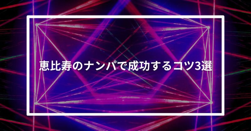 恵比寿ナンパコツ