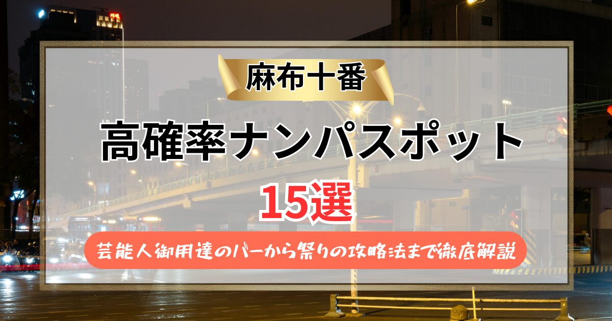 【2026年】麻布十番のナンパスポット15選｜芸能人御用達のバーから祭りの攻略法まで徹底解説