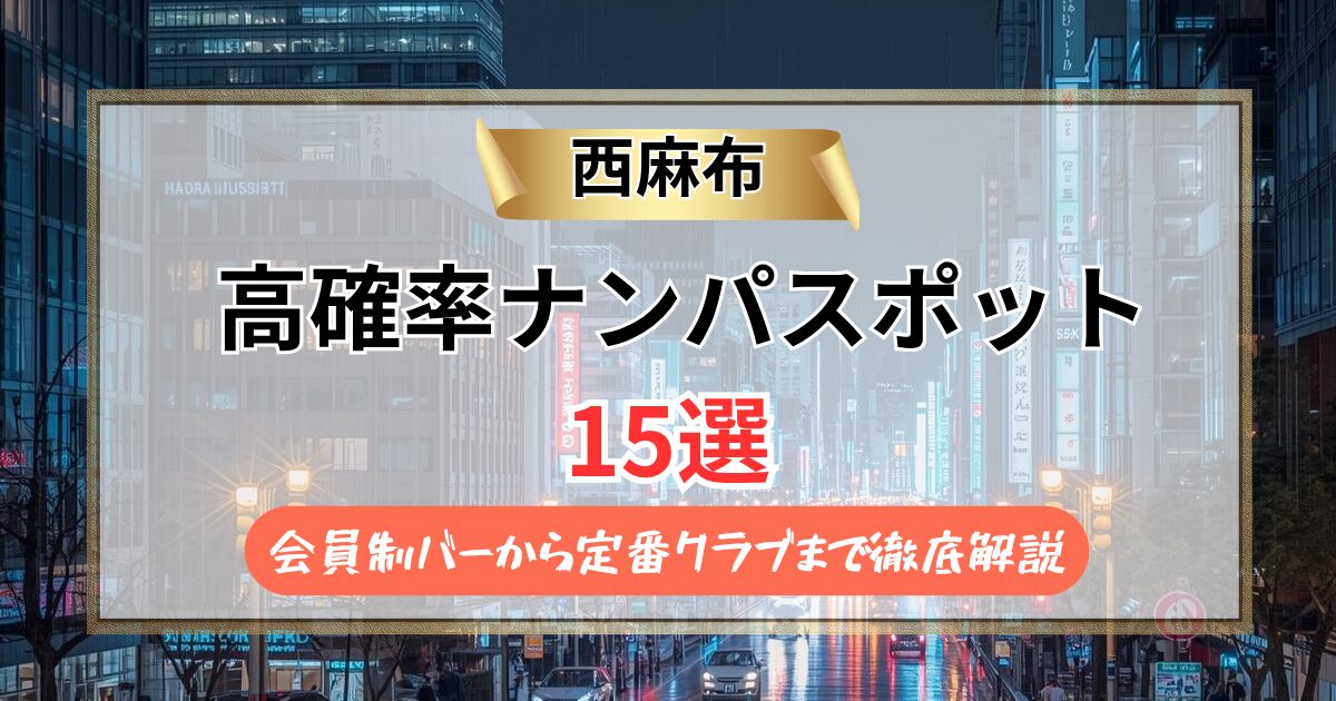 【2026年】西麻布のナンパスポット15選｜会員制バーから定番クラブまで徹底解説