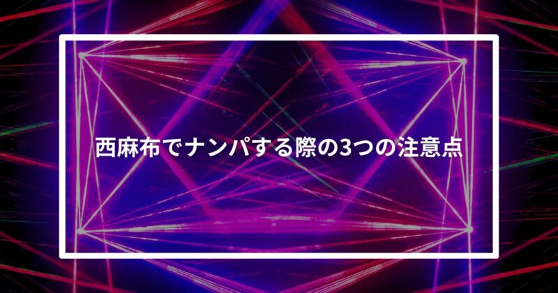 西麻布でナンパする際の3つの注意点