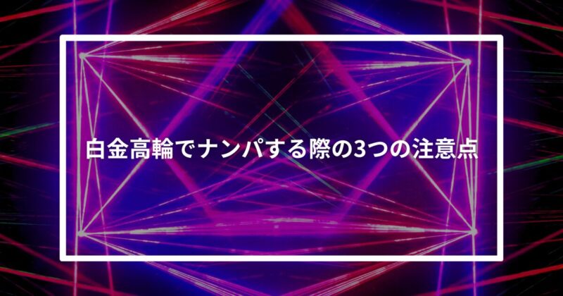 白金高輪ナンパ注意点