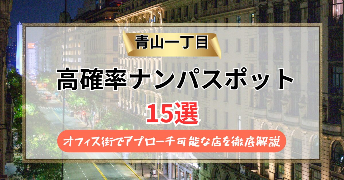 【2026年】青山一丁目のナンパスポット15選｜オフィス街でアプローチ可能な店を徹底解説