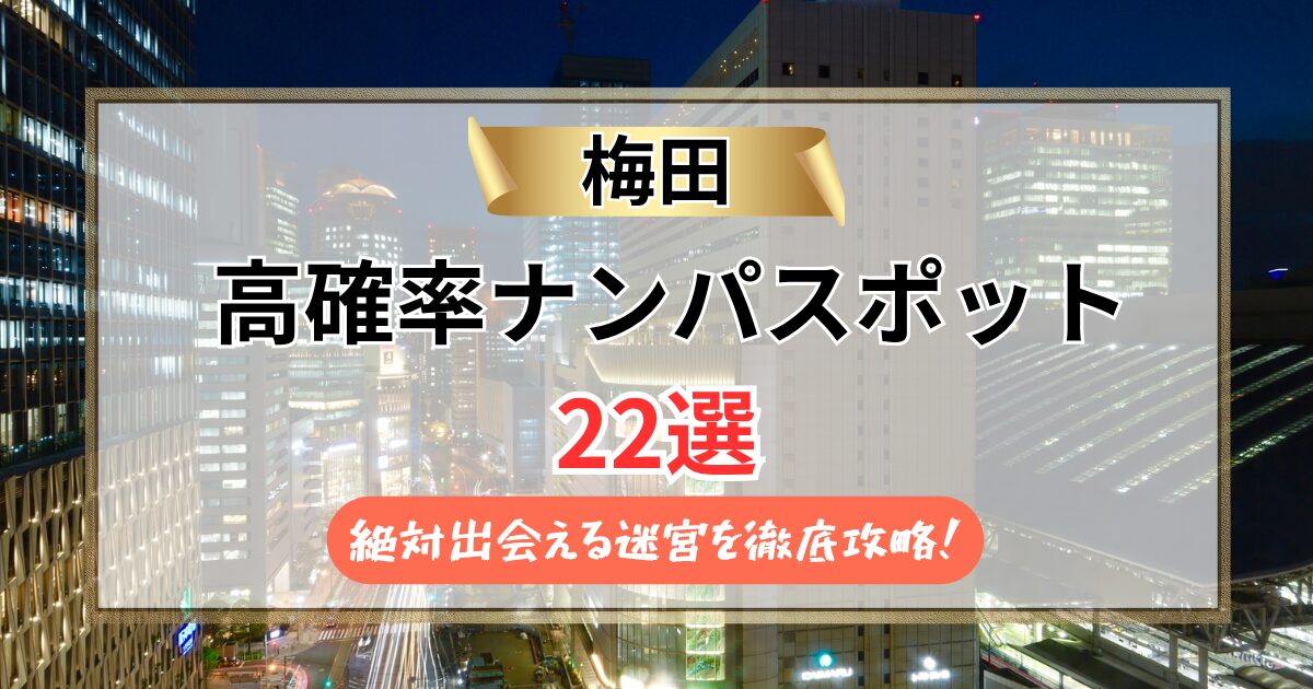 【2026年】梅田のナンパスポット22選｜絶対出会える迷宮を徹底攻略！