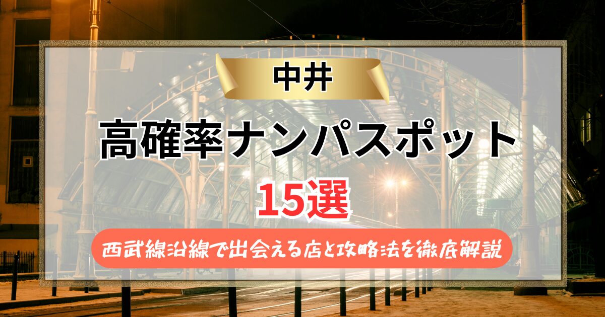 【2026年】中井のナンパスポット15選｜西武線沿線で出会える店と攻略法を徹底解説