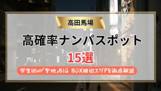 【2026年】高田馬場のナンパスポット15選｜学生街の「聖地」BIG BOX周辺エリアを徹底解説