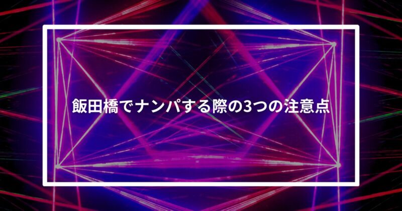 飯田橋ナンパ注意点