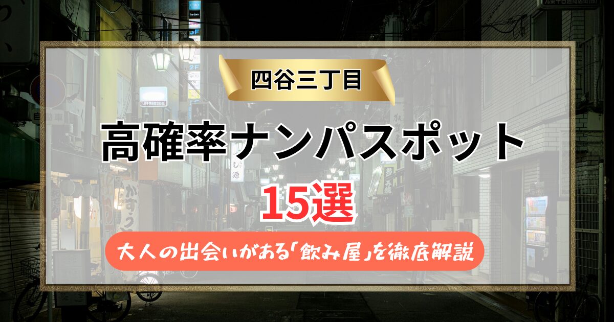 【2026年】四谷三丁目のナンパスポット15選｜大人の出会いがある「飲み屋」を徹底解説
