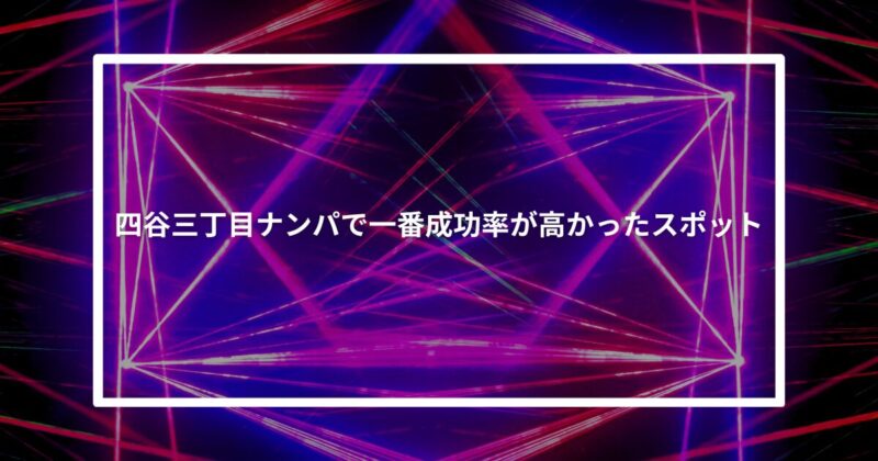 四谷三丁目ナンパ成功スポット