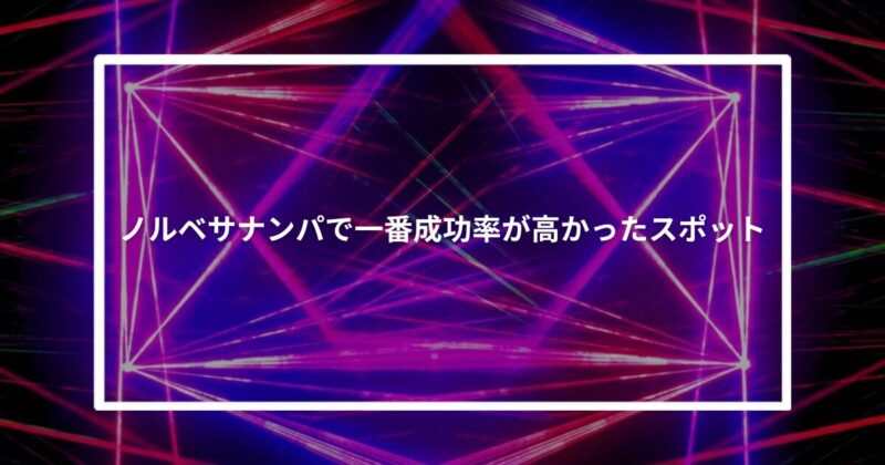 ノルベサナンパで一番成功率が高かったスポット【体験談】