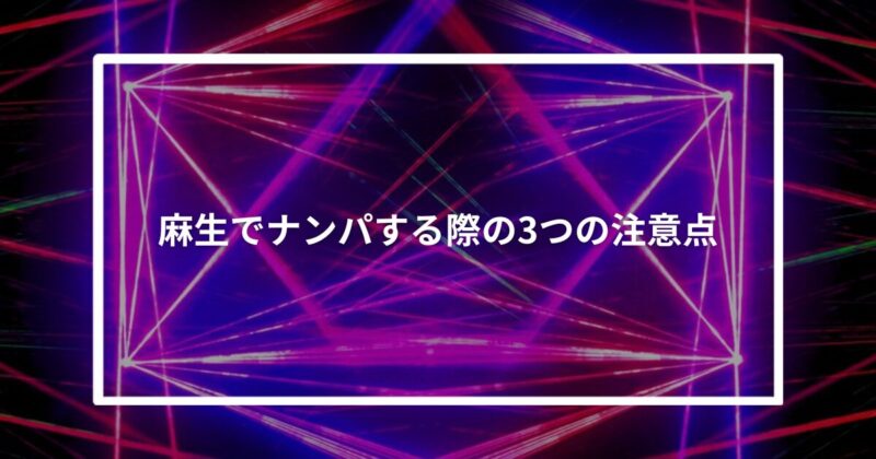 麻生でナンパする際の3つの注意点