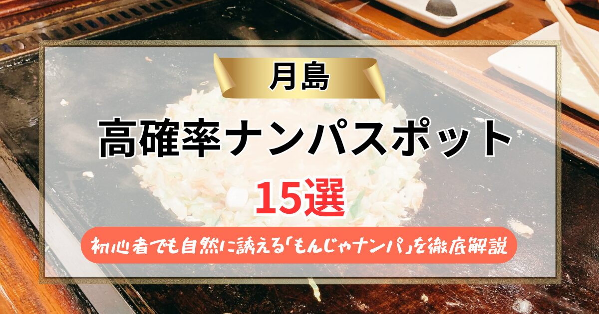【2026年】月島のナンパスポット15選｜初心者でも自然に誘える「もんじゃナンパ」を徹底解説