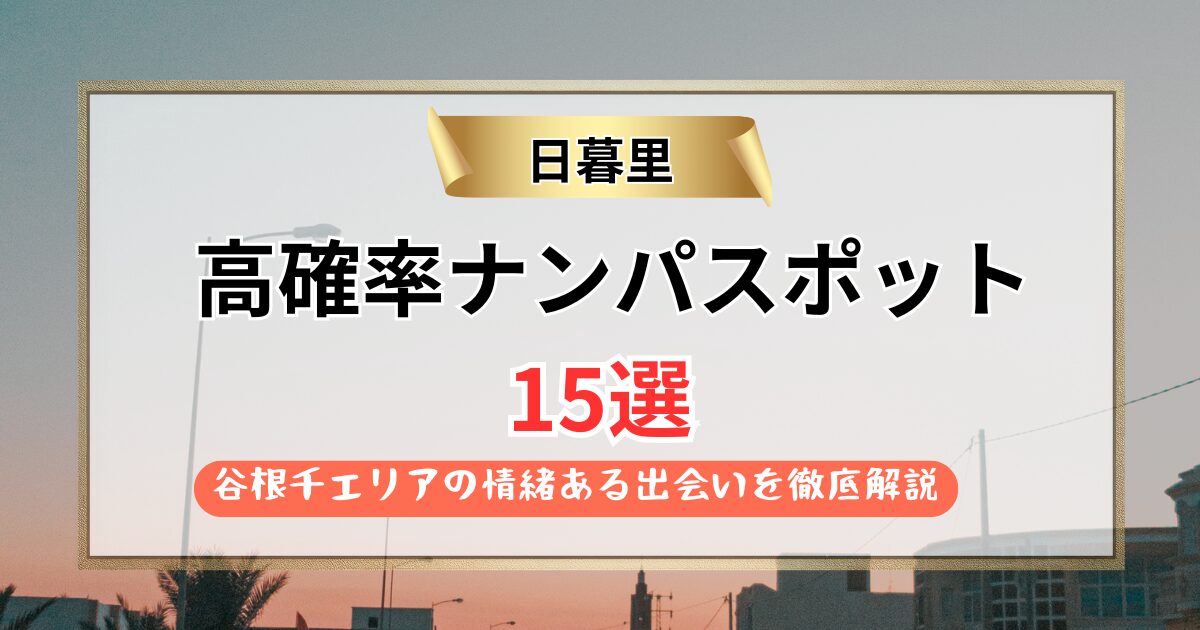 【2026年】日暮里のナンパスポット15選｜谷根千エリアの情緒ある出会いを徹底解説