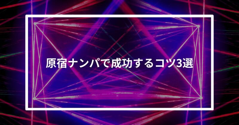 原宿ナンパコツ