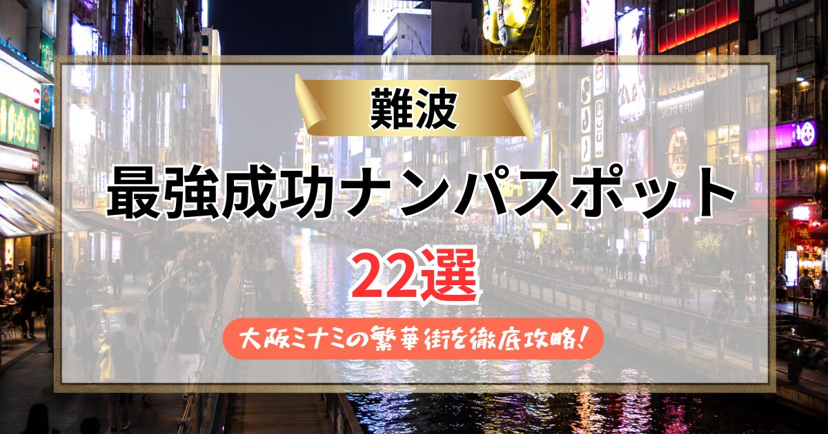 【2026年】難波のナンパスポット22選｜ミナミ繁華街を駅直結バーから裏なんばまで徹底攻略！