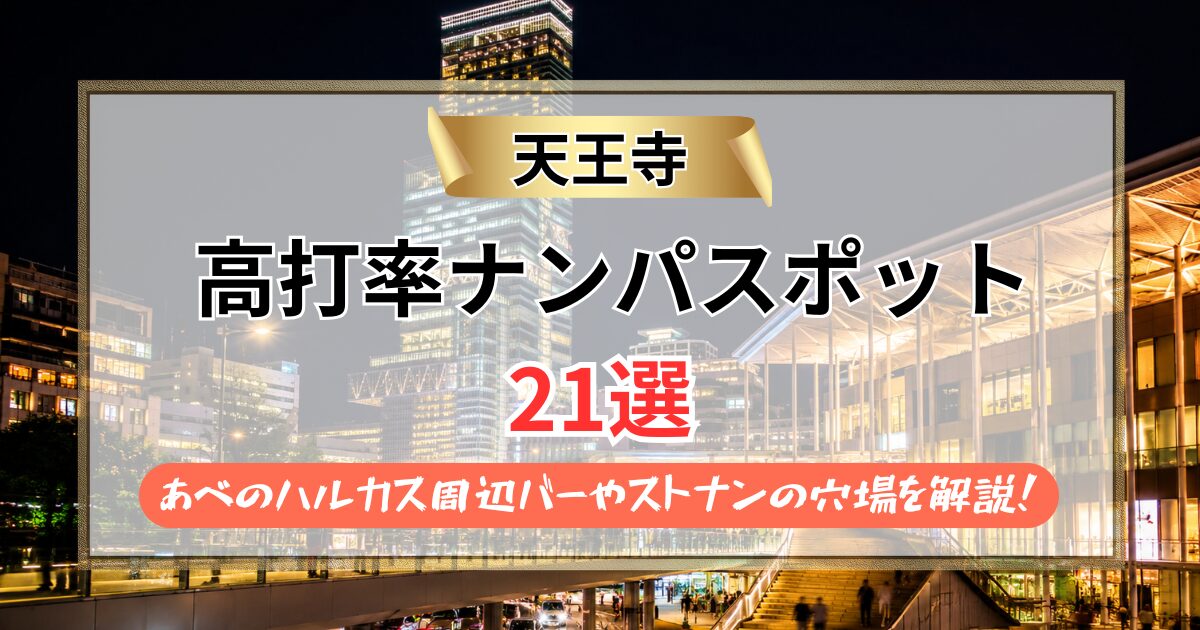 【2026年】天王寺のナンパスポット21選｜ハルカス周辺バーやストナンの穴場を解説！