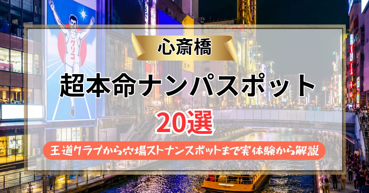 【2026年】心斎橋のナンパスポット20選｜ミナミ代表クラブから御堂筋ストナンまで実体験を交えて解説！