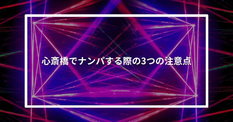 心斎橋でナンパする際の3つの注意点