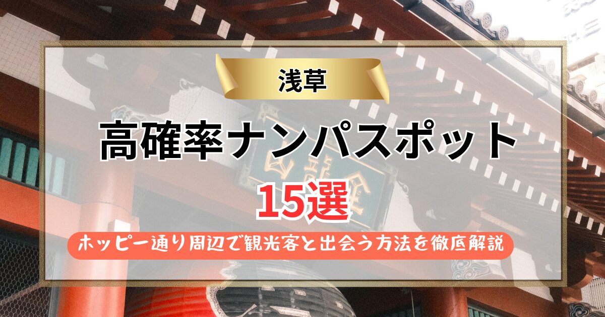 【2026年】浅草のナンパスポット15選｜ホッピー通り周辺で観光客と出会う方法を徹底解説