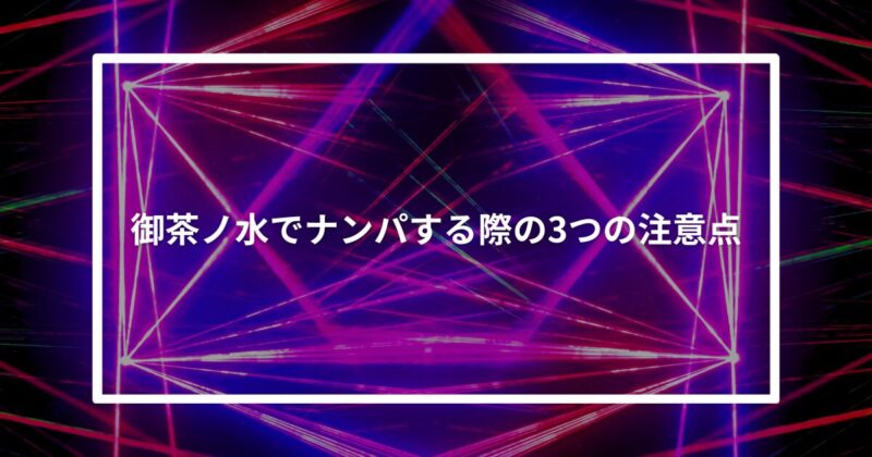 御茶ノ水ナンパ注意点