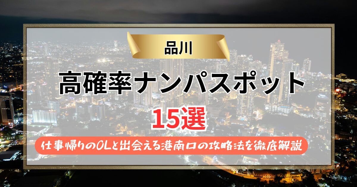【2026年】品川のナンパスポット15選｜仕事帰りのOLと出会える港南口の攻略法を徹底解説