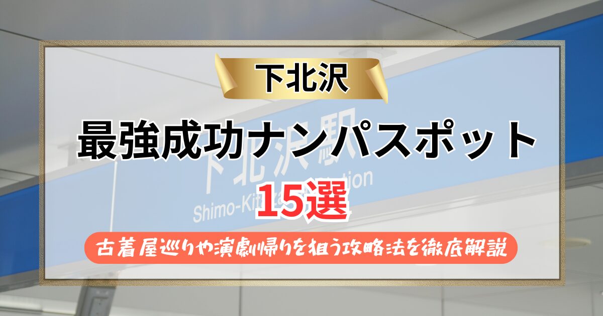 【2026年】下北沢のナンパスポット15選｜古着屋巡りや演劇帰りを狙う攻略法を徹底解説