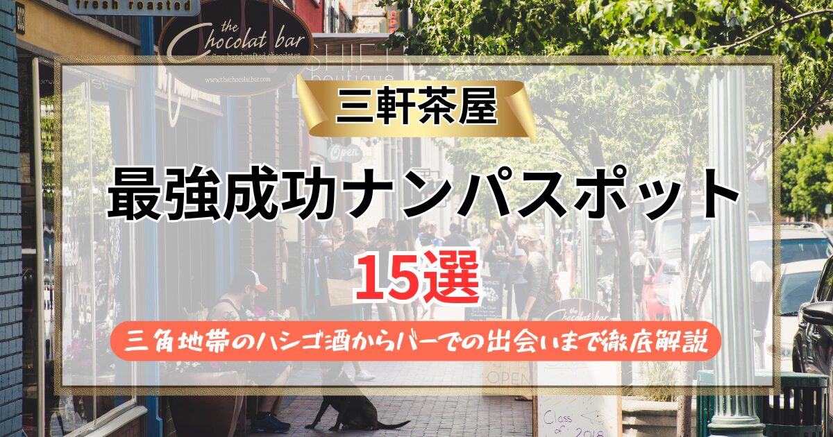 【2026年】三軒茶屋のナンパスポット15選｜三角地帯のハシゴ酒からバーでの出会いまで徹底解説