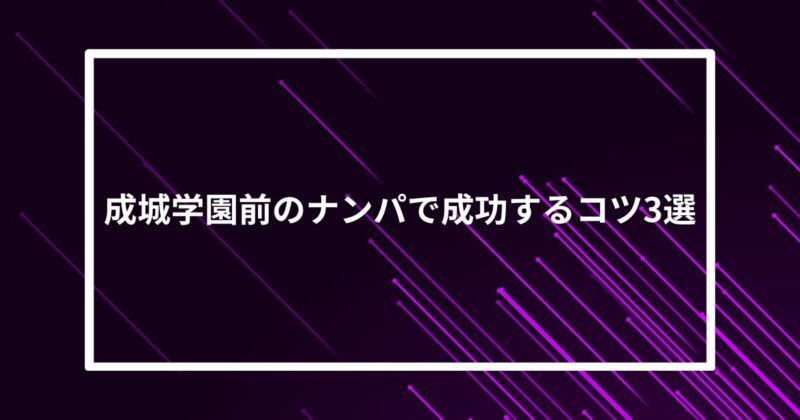 成城学園前ナンパコツ