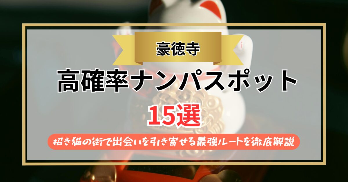 【2026年】豪徳寺のナンパスポット15選｜招き猫の街で出会いを引き寄せる最強ルートを徹底解説