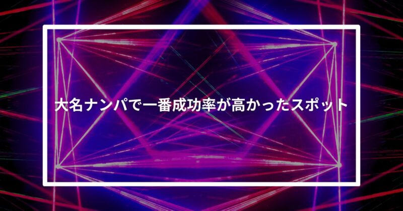 大名ナンパで一番成功率が高かったスポット【体験談】