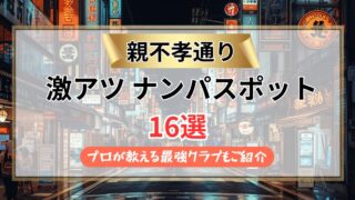 【2026年最新】親不孝通りのナンパスポット16選｜最強クラブも紹介