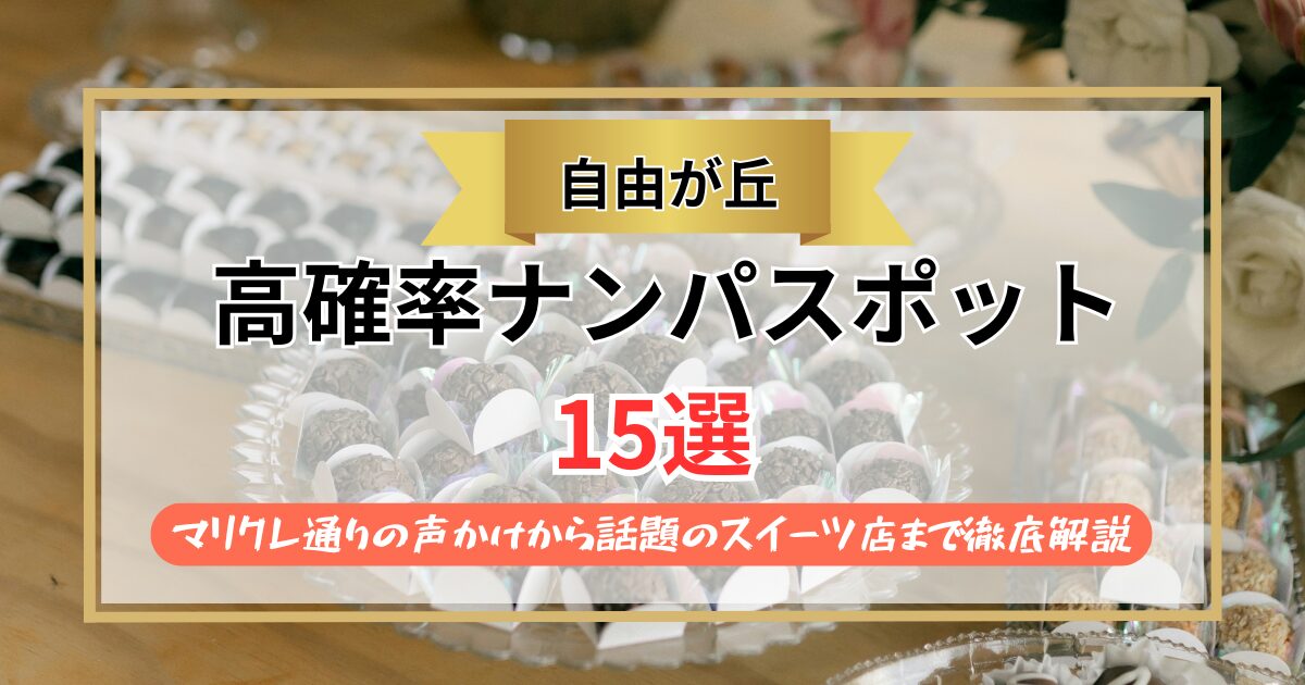 【2026年】自由が丘のナンパスポット15選｜マリクレ通りの声かけから話題のスイーツ店まで徹底解説