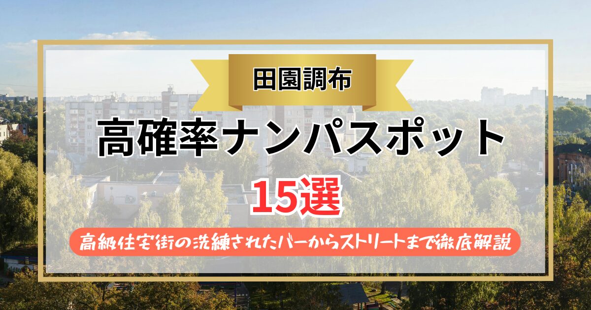 【2026年】田園調布のナンパスポット15選｜高級住宅街の洗練されたバーからストリートまで徹底解説