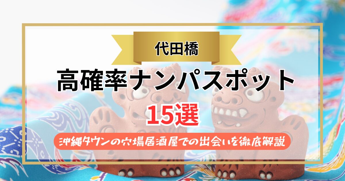 【2026年】代田橋のナンパスポット15選｜沖縄タウンの穴場居酒屋での出会いを徹底解説