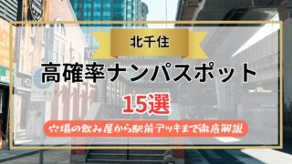 【2026年】北千住のナンパスポット15選｜穴場の飲み屋から駅前デッキまで徹底解説