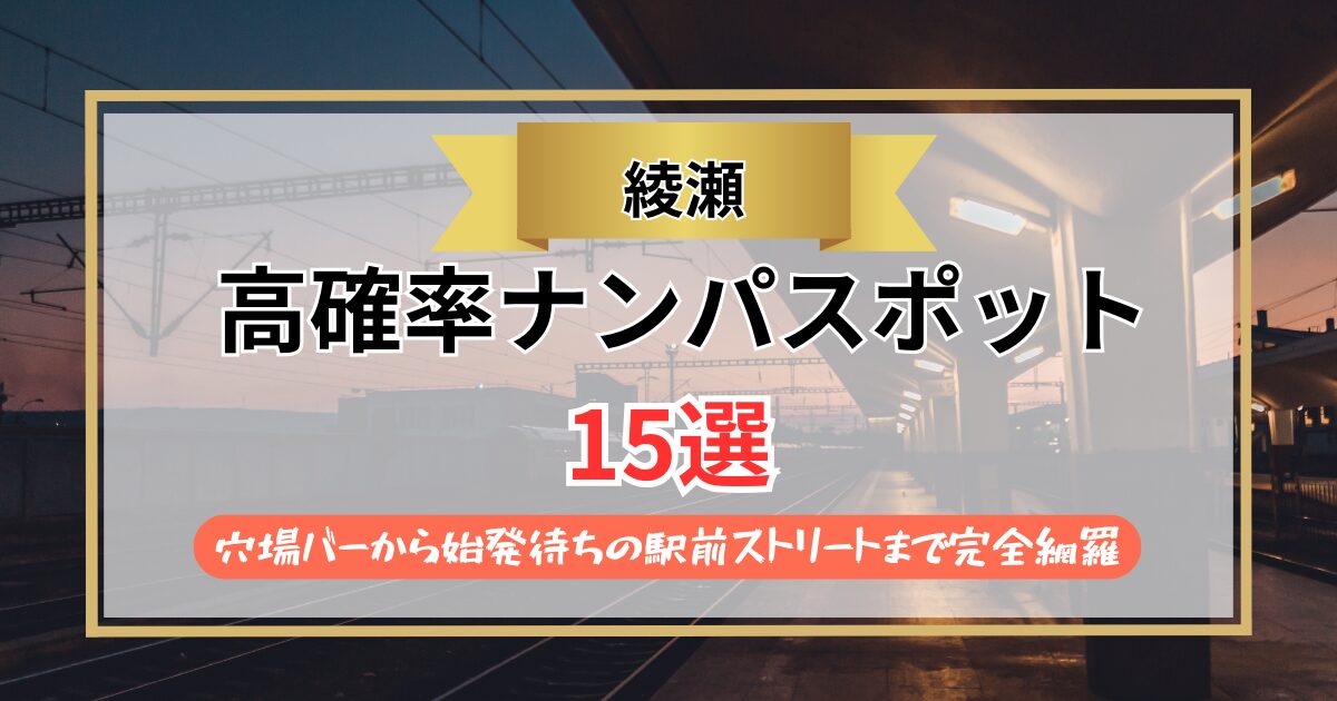 【2026年】綾瀬のナンパスポット15選｜穴場バーから始発待ちの駅前ストリートまで完全網羅