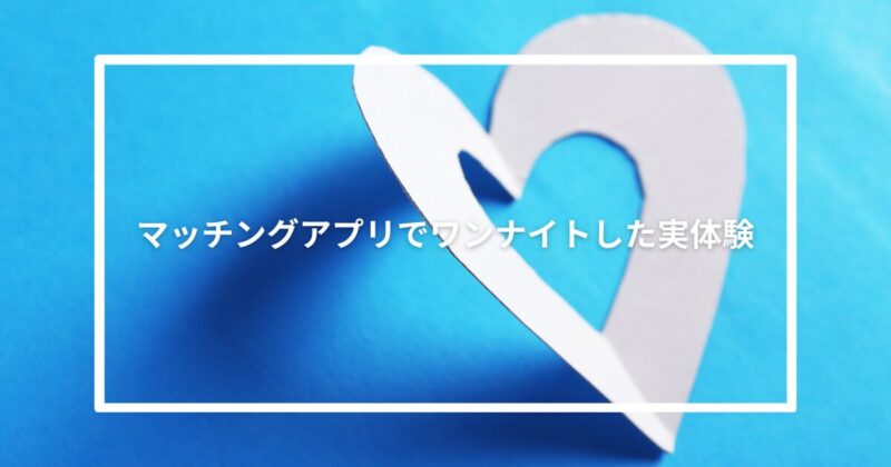 マッチングアプリでワンナイトした実体験