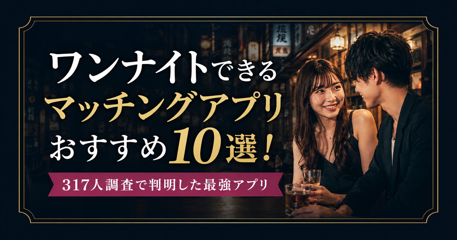 ワンナイトできるマッチングアプリおすすめ10選！317人調査で判明した最強アプリ
