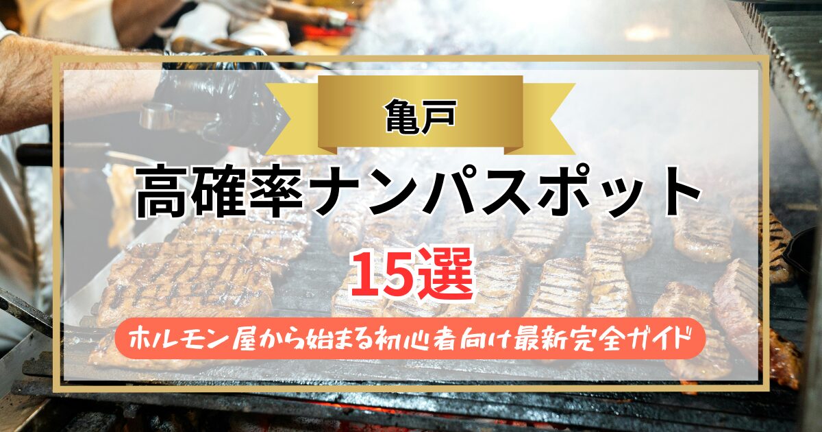 【2026年】亀戸のナンパスポット15選｜ホルモン屋から始まる初心者向け最新完全ガイド