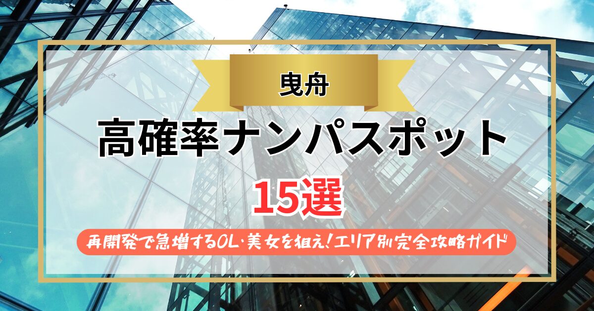 【2026年】曳舟のナンパスポット15選｜再開発で急増するOL・美女を狙え！エリア別完全攻略ガイド