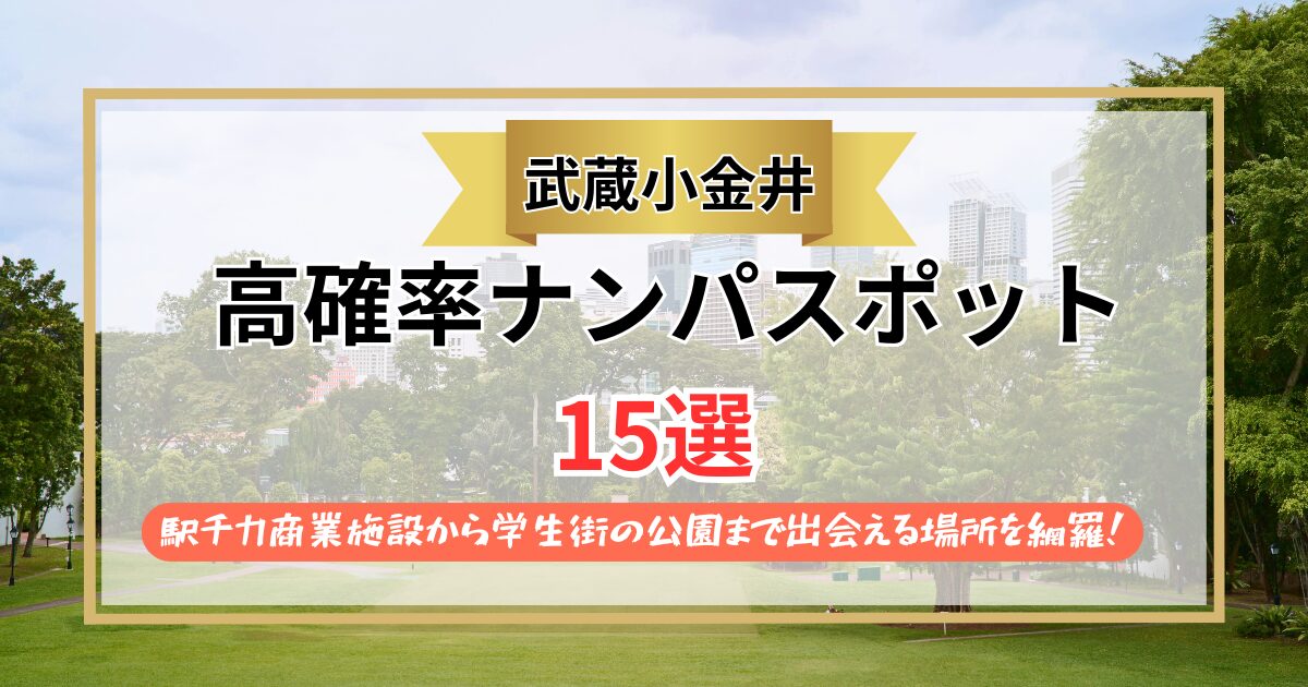 【2026年】武蔵小金井のナンパスポット15選｜駅チカ商業施設から学生街の公園まで出会える場所を網羅！