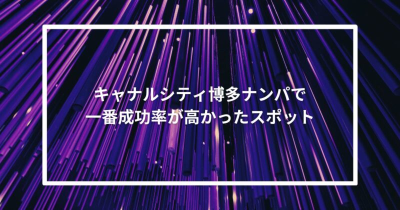 キャナルシティ博多ナンパで一番成功率が高かったスポット【体験談】