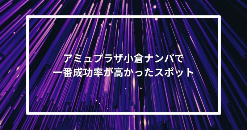 アミュプラザ小倉ナンパで一番成功率が高かったスポット【体験談】