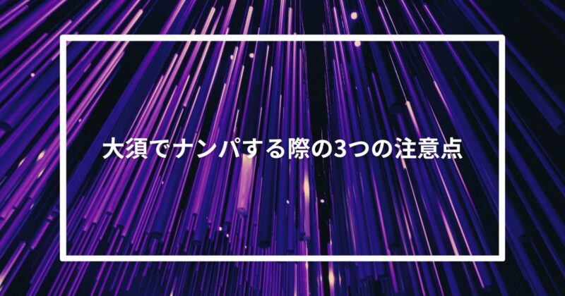 大須でナンパする際の3つの注意点