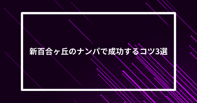 新百合ヶ丘ナンパコツ