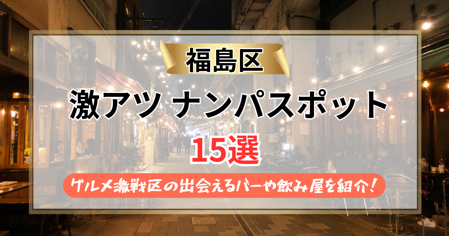 【2026年】福島区のナンパスポット15選|グルメ激戦区の出会えるバーや飲み屋を紹介!