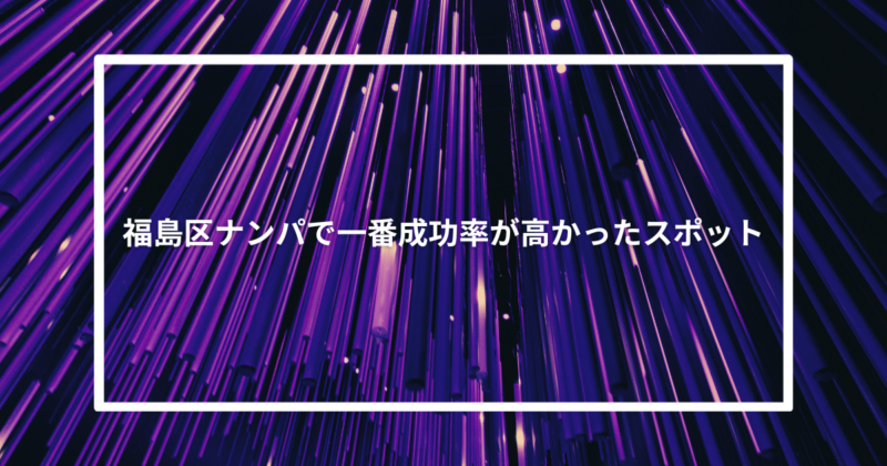 福島区ナンパで一番成功率が高かったスポット【体験談】